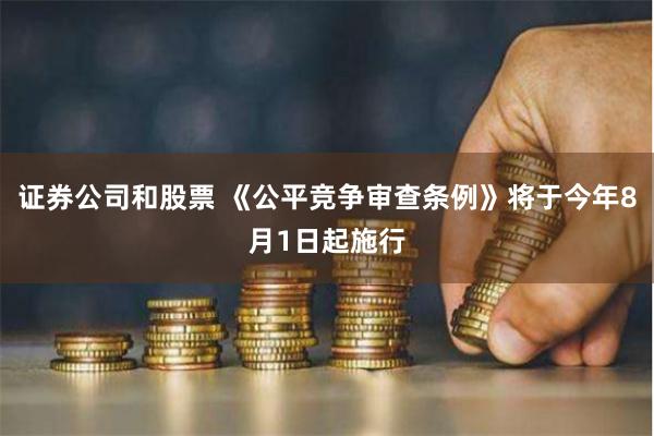 證券公司和股票 《公平競爭審查條例》將于今年8月1日起施行