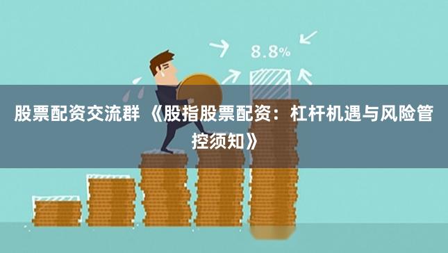 股票配資交流群 《股指股票配資：杠桿機(jī)遇與風(fēng)險(xiǎn)管控須知》